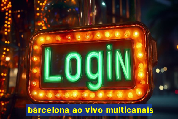 barcelona ao vivo multicanais